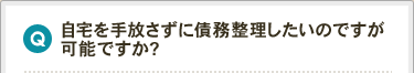 自宅を手放さずに債務整理したいのですが可能ですか？